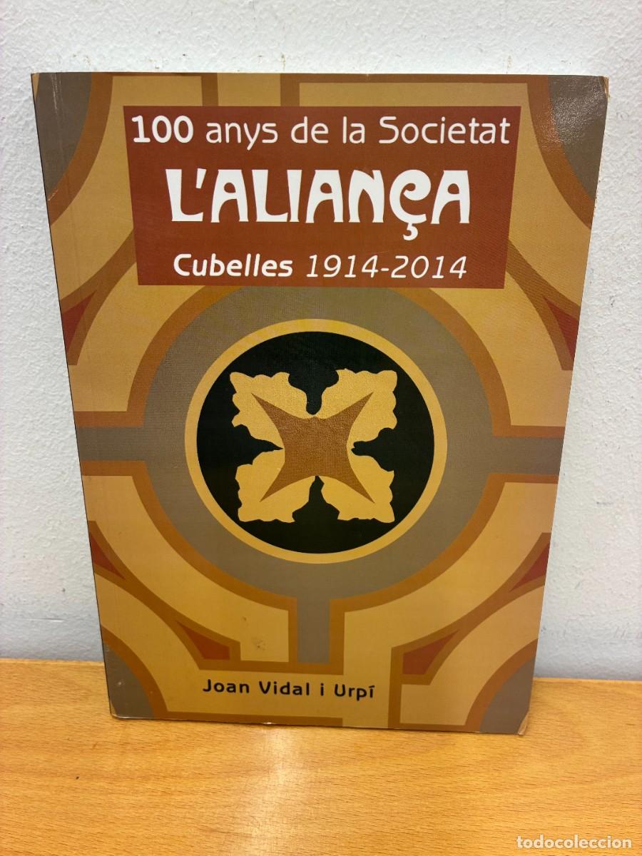Libros de segunda mano: 100 ANYS DE LA SOCIETAT L'ALIAN&Ccedil;A. CUBELLES 1914-2014. JOAN VIDAL I URP&Iacute;. 1&ordf; EDICI&Oacute;, JULIOL 2014.