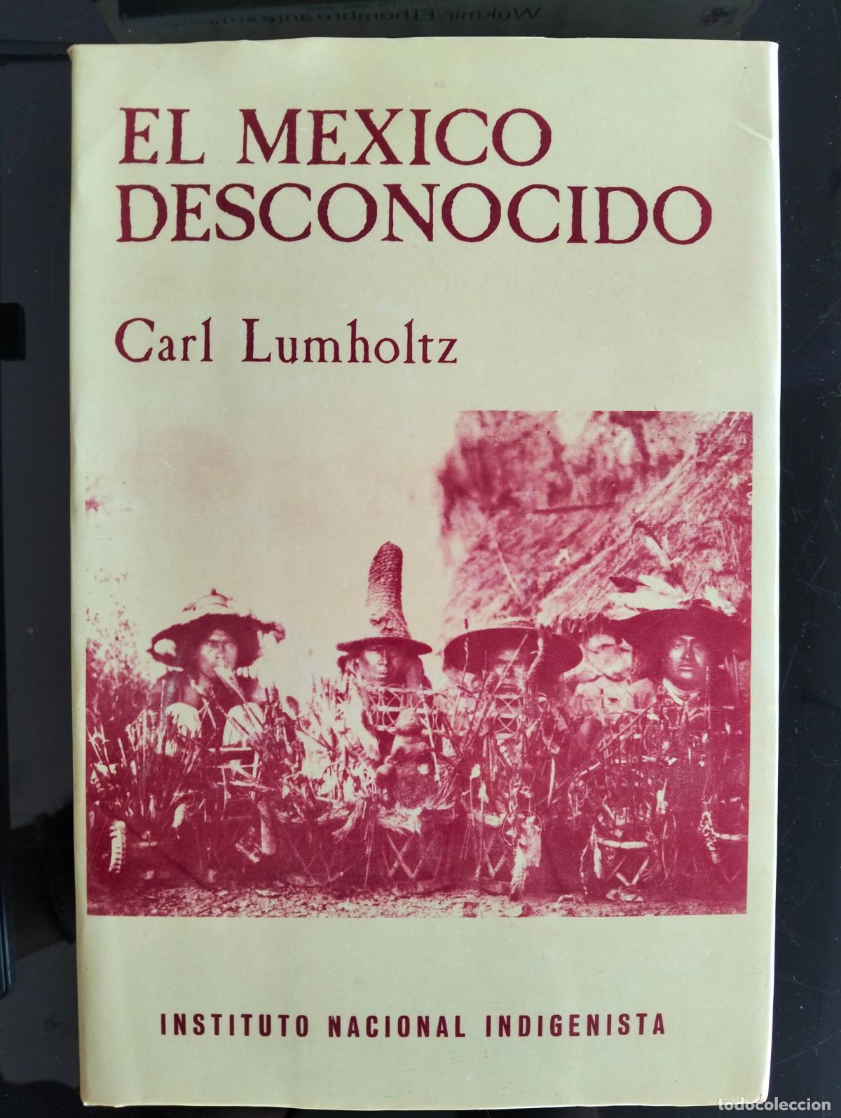 Libros de segunda mano: Raro. Historia. El Mexico Desconocido, Vol. II. Carl Lumholtz, Inst. Nac. Indigenista, 1986 L55