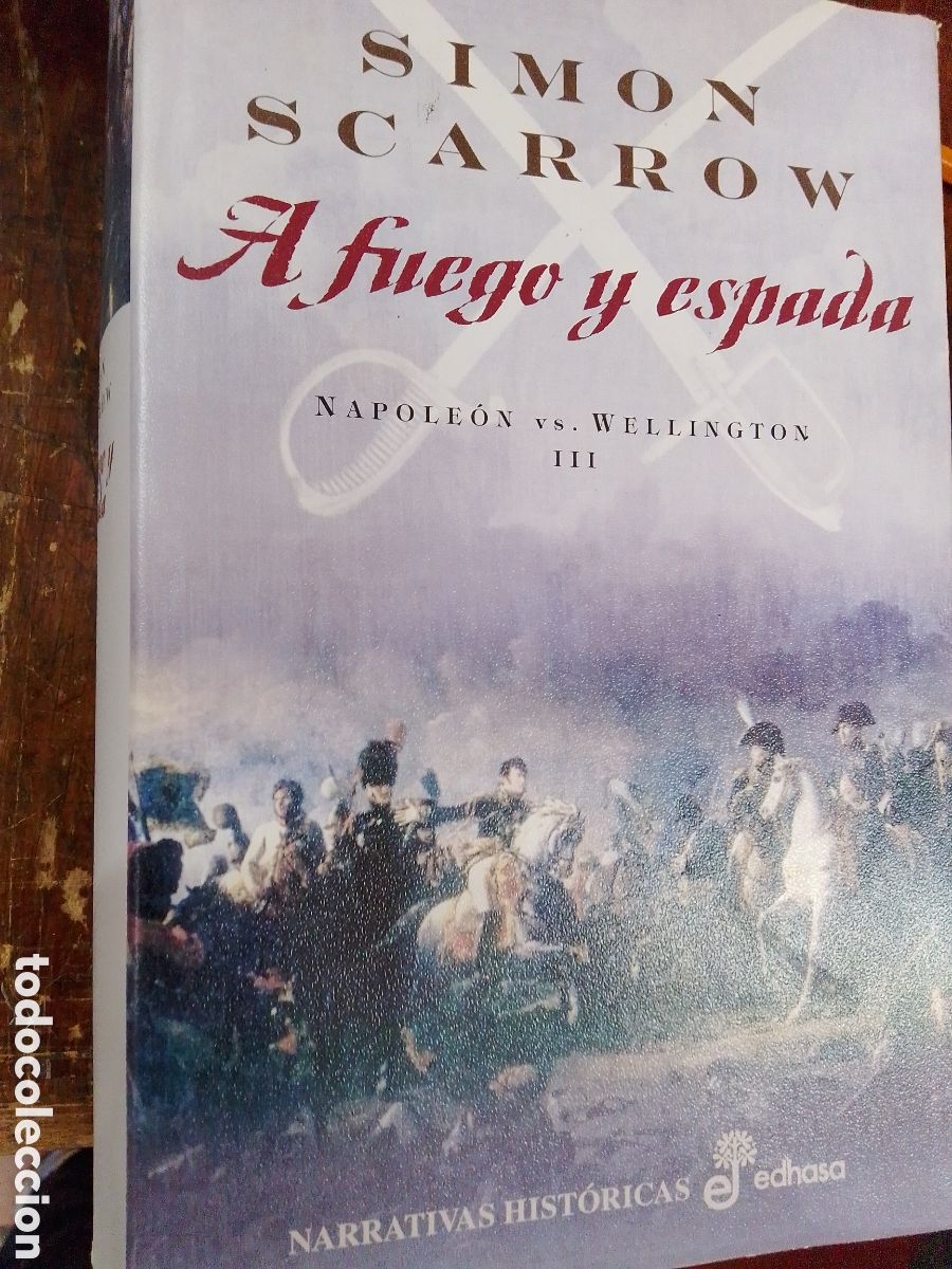 Libros de segunda mano: A FUEGO Y ESPADA. NAPOLEON VS WELLINGTON. SCARROW, SIMON. EDHASA. 2009