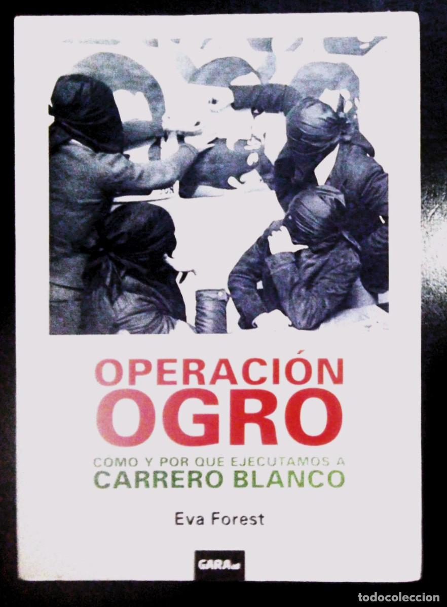 Libros de segunda mano: OPERACI&Oacute;N OGRO. C&Oacute;MO Y POR QU&Eacute; EJECUTAMOS A CARRERO BLANCO. EVA FOREST. GARA, 2013.