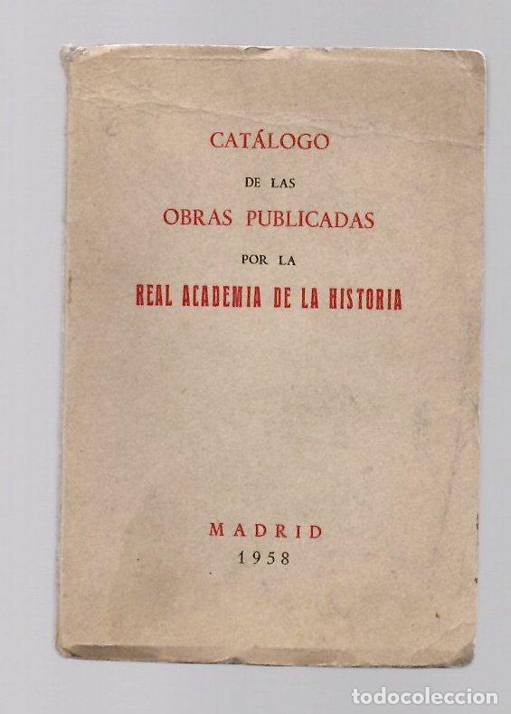Libros de segunda mano: CATALOGO DE LAS OBRAS PUBLICADAS POR LA REAL ACADEMIA DE HISTORIA, MADRID, 1958