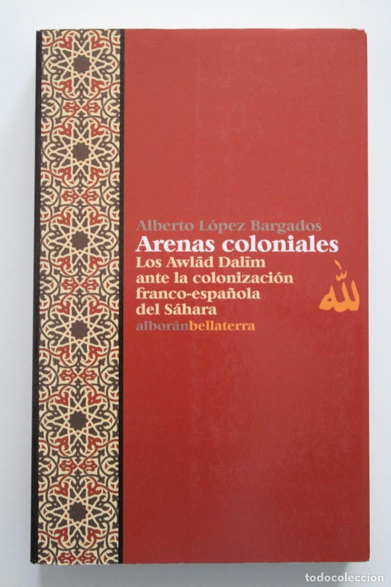 Libros de segunda mano: Alberto L&oacute;pez - Arenas coloniales. Los Awlad Dalim ante la colonizaci&oacute;n franco-espa&ntilde;ola del S&aacute;hara