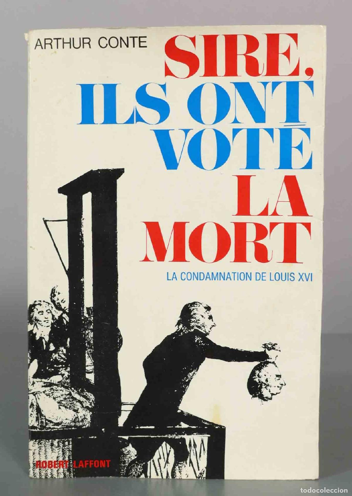 Libros de segunda mano: Sire, ils ont vot&eacute; la mort: La condamnation de Louis XVI - Arthur Conte - Robert Laffont