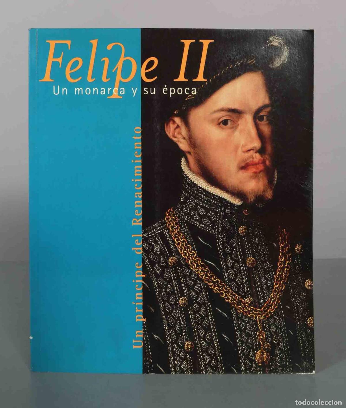 Libros de segunda mano: Felipe II, un monarca y su &eacute;poca: un pr&iacute;ncipe del Renacimiento - Sociedad Estatal para la Conmemorac