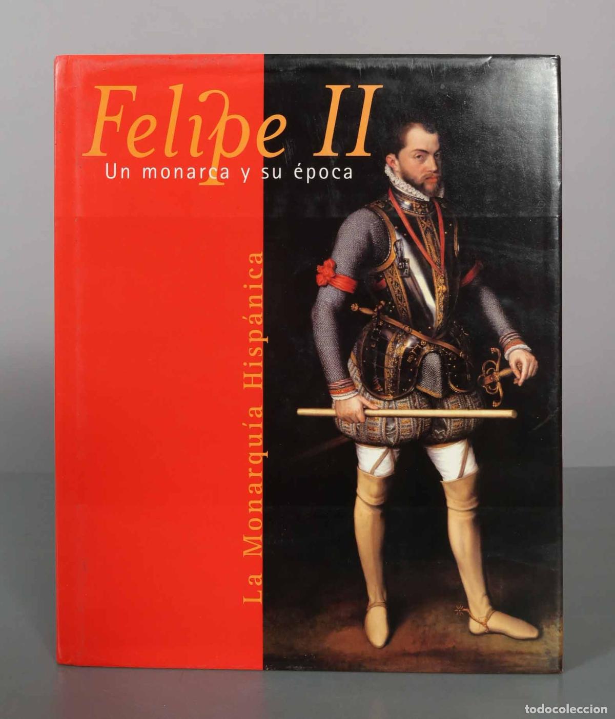 Libros de segunda mano: Felipe II: Un monarca y su &eacute;poca - La Monarqu&iacute;a Hisp&aacute;nica