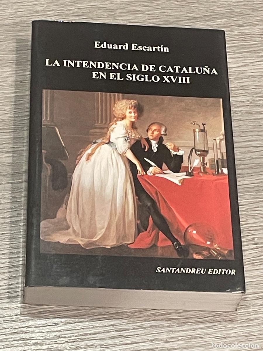 Second hand books: EDUARD ESCARTIN - LA INTENDENCIA DE CATALU&Ntilde;A EN EL SIGLO XVIII - ED.SANTANDREU 1995