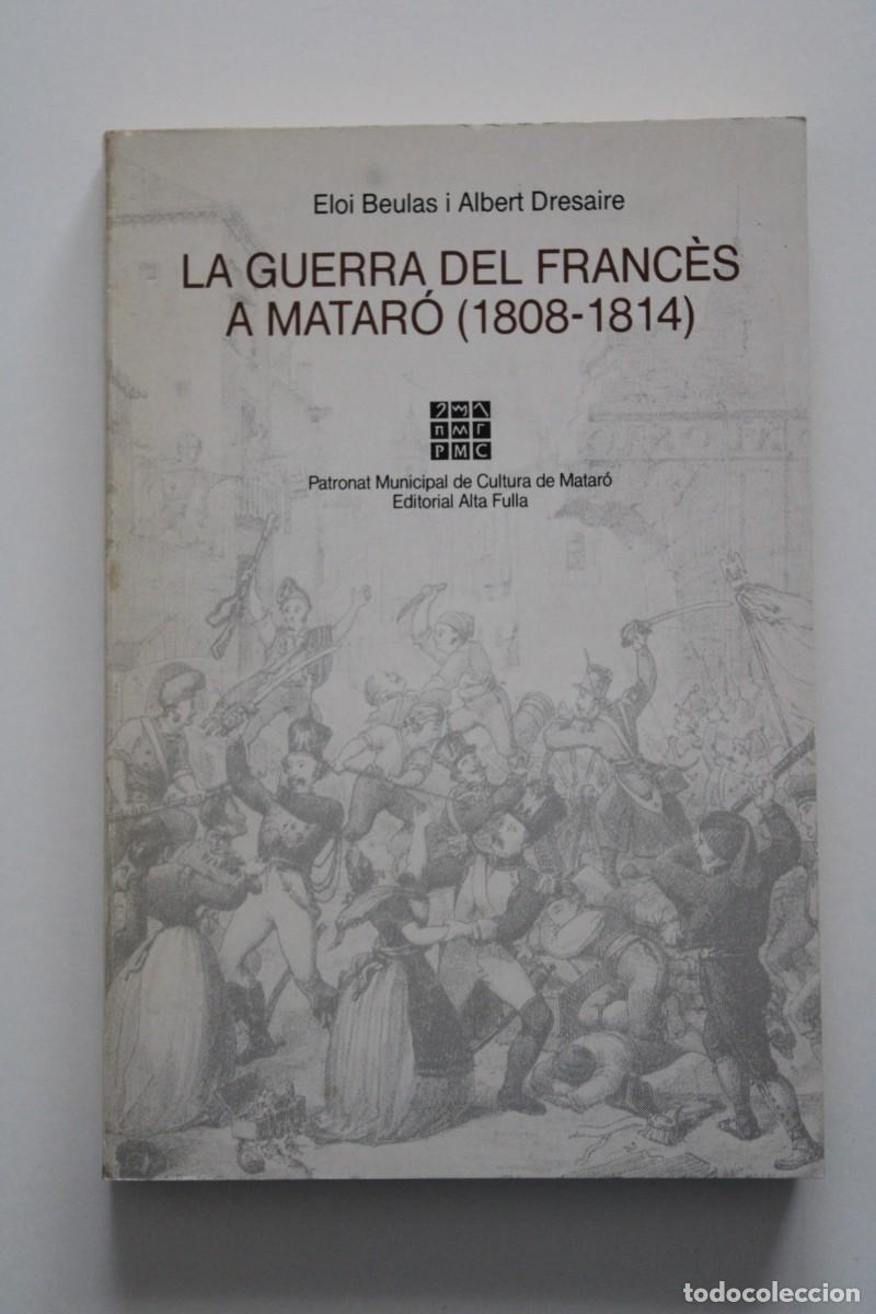 Libros de segunda mano: Eloi Beulas i Albert Dresaire - La Guerra del Franc&egrave;s a Matar&oacute; (1808-1814) - Alta Fulla