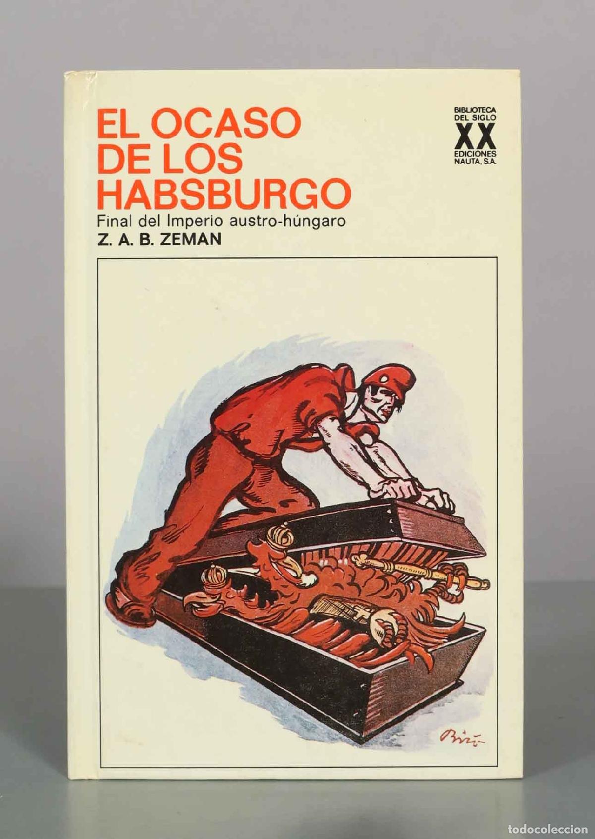 Libros de segunda mano: El ocaso de los Habsburgo: Final del Imperio austro-h&uacute;ngaro - Z. A. B. Zeman - Ediciones Nauta