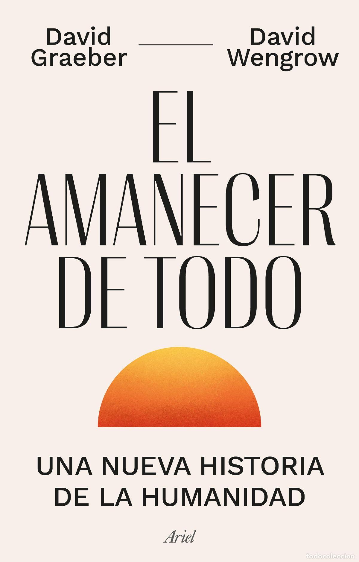 Libros de segunda mano: El amanecer de todo. - David Graeber; David Wengrow; Joan Andreano Weyland.