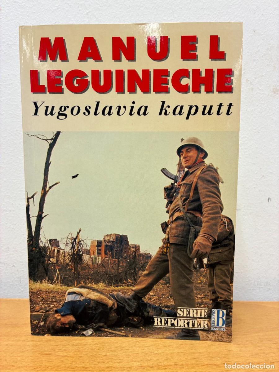 Libros de segunda mano: YUGOSLAVIA KAPUTT. MANUEL LEGUINECHE. EDICIONES B, GRUPO ZETA. PRIMERA EDICI&Oacute;N, NOVIEMBRE 1992.