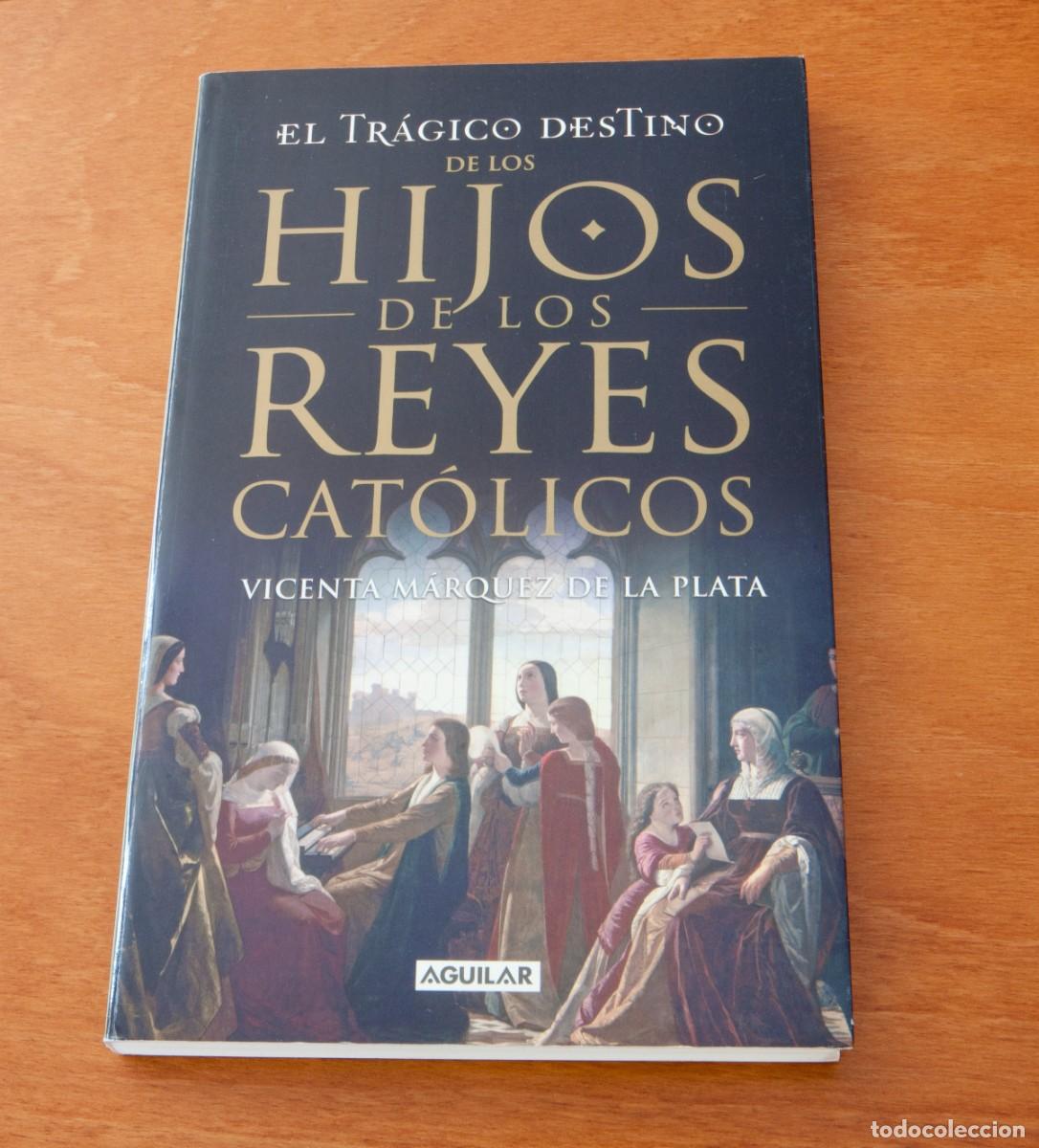 Libros de segunda mano: EL TR&Aacute;GICO DESTINO DE LOS HIJOS DE LOS REYES CAT&Oacute;LICOS VICENTA M&Aacute;RQUEZ DE LA PLATA PRIMERA EDICI&Oacute;N: