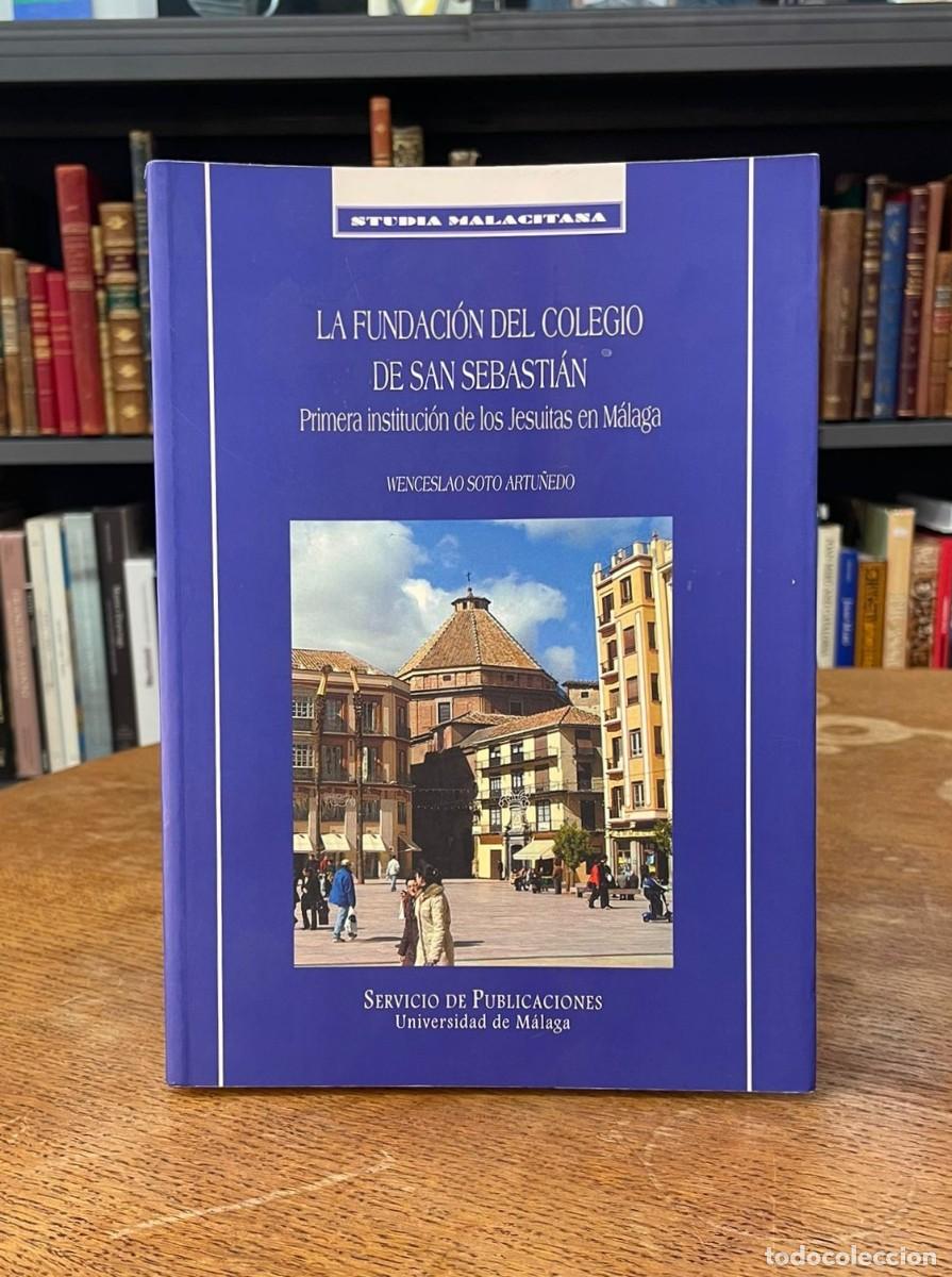 Libros de segunda mano: LA FUNDACI&Oacute;N DEL COLEGIO DE SAN SEBASTI&Aacute;N. WENCESLAO SOTO ARTU&Ntilde;EDO. 2003. M&Aacute;LAGA