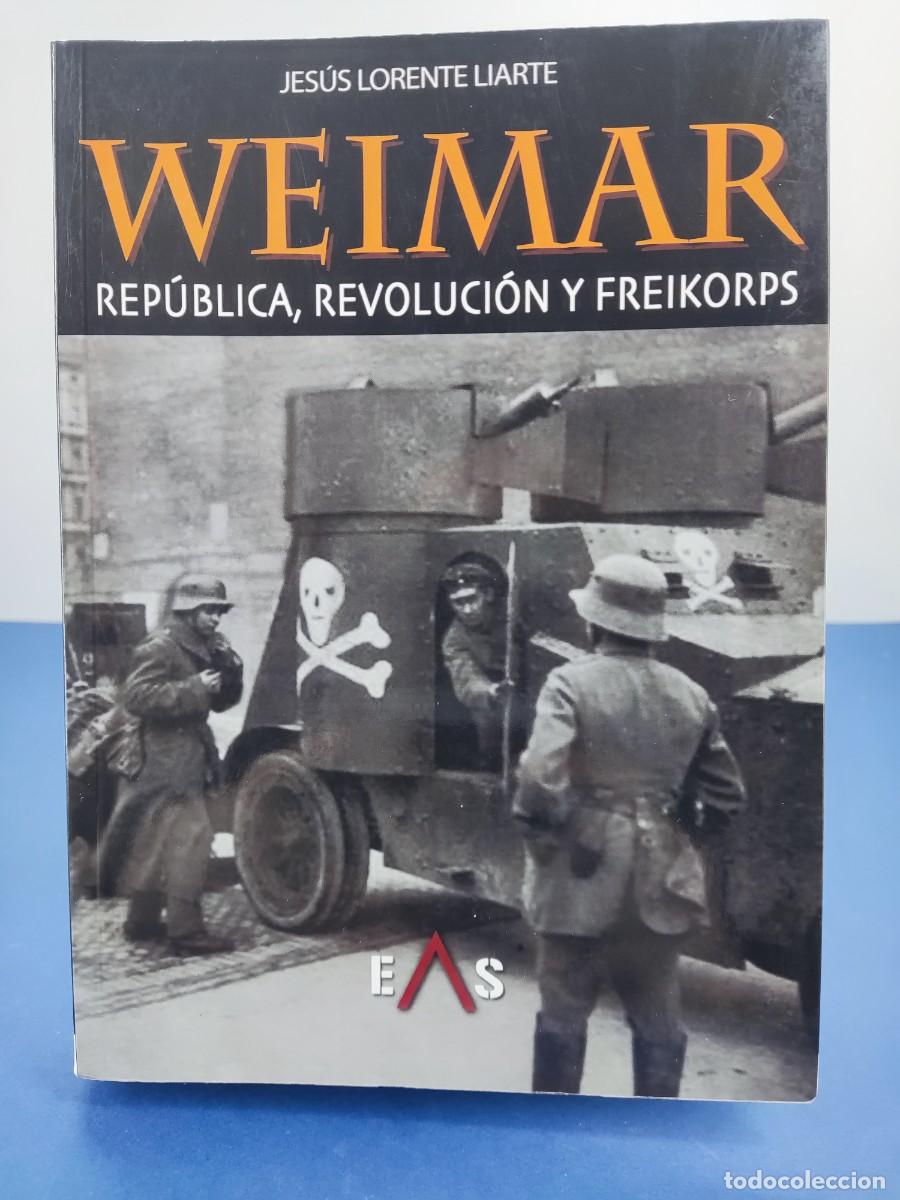 Libros de segunda mano: WEIMAR. REP&Uacute;BLICA REVOLUCI&Oacute;N Y FREIKORPS / JES&Uacute;S LORENTE LIARTE / 1&ordf;ed.2018. EAS