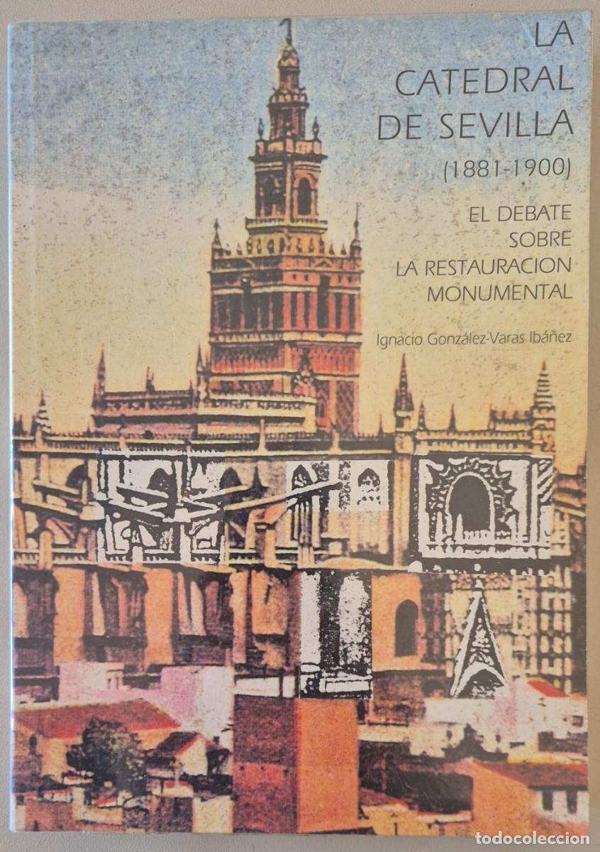 Libros de segunda mano: La Catedral de Sevilla (1881-1900) El debate sobre la restauraci&oacute;n monumental