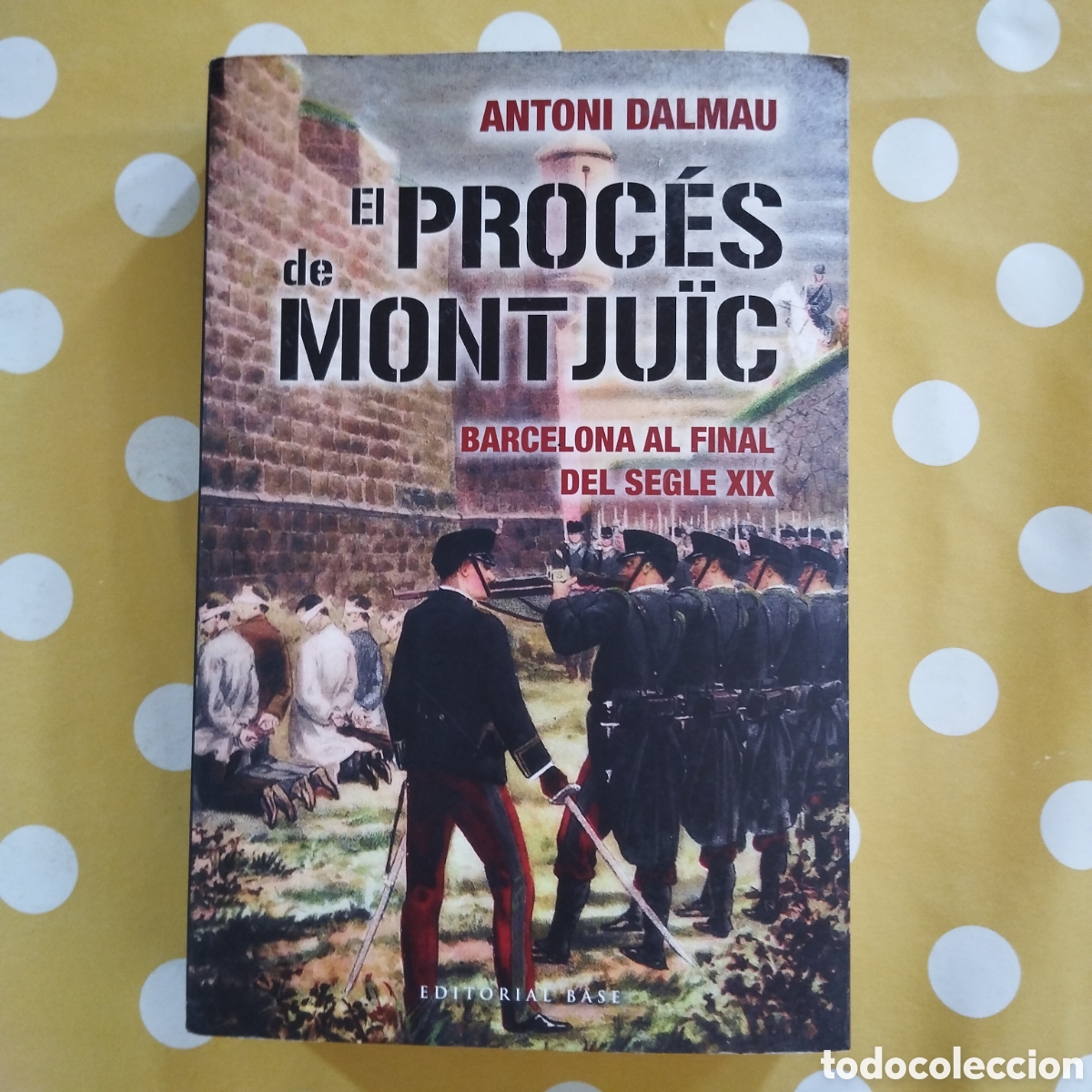 Libros de segunda mano: EL PROC&Eacute;S DE MONTJU&Iuml;C ANTONI DALMAU BARCELONA AL FINAL DEL SEGLE XIX EDITORIAL BASE
