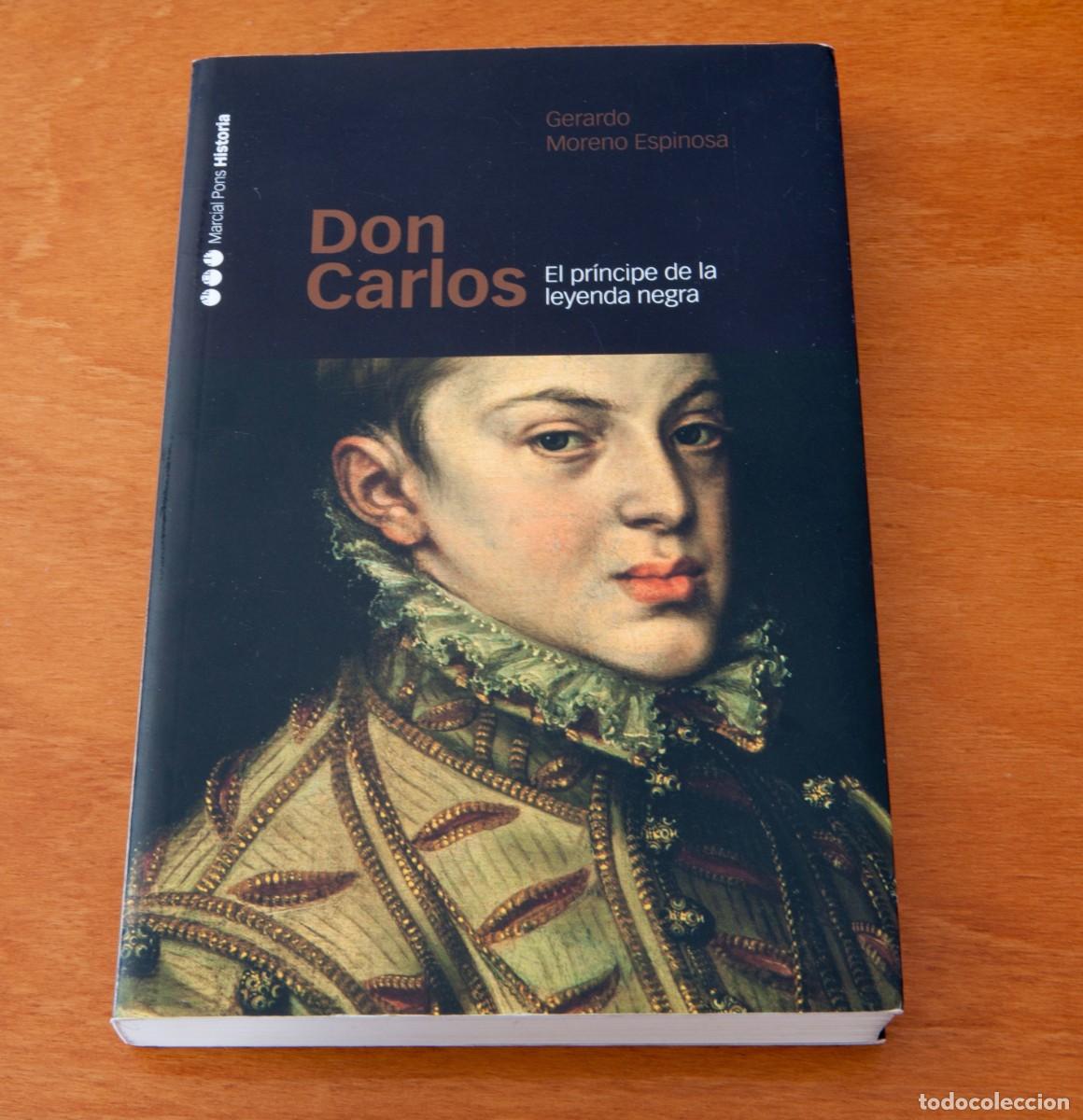 Libros de segunda mano: Don Carlos El pr&iacute;ncipe de la leyenda negra Gerardo Moreno Espinosa Marcial Pons &ndash; Historia