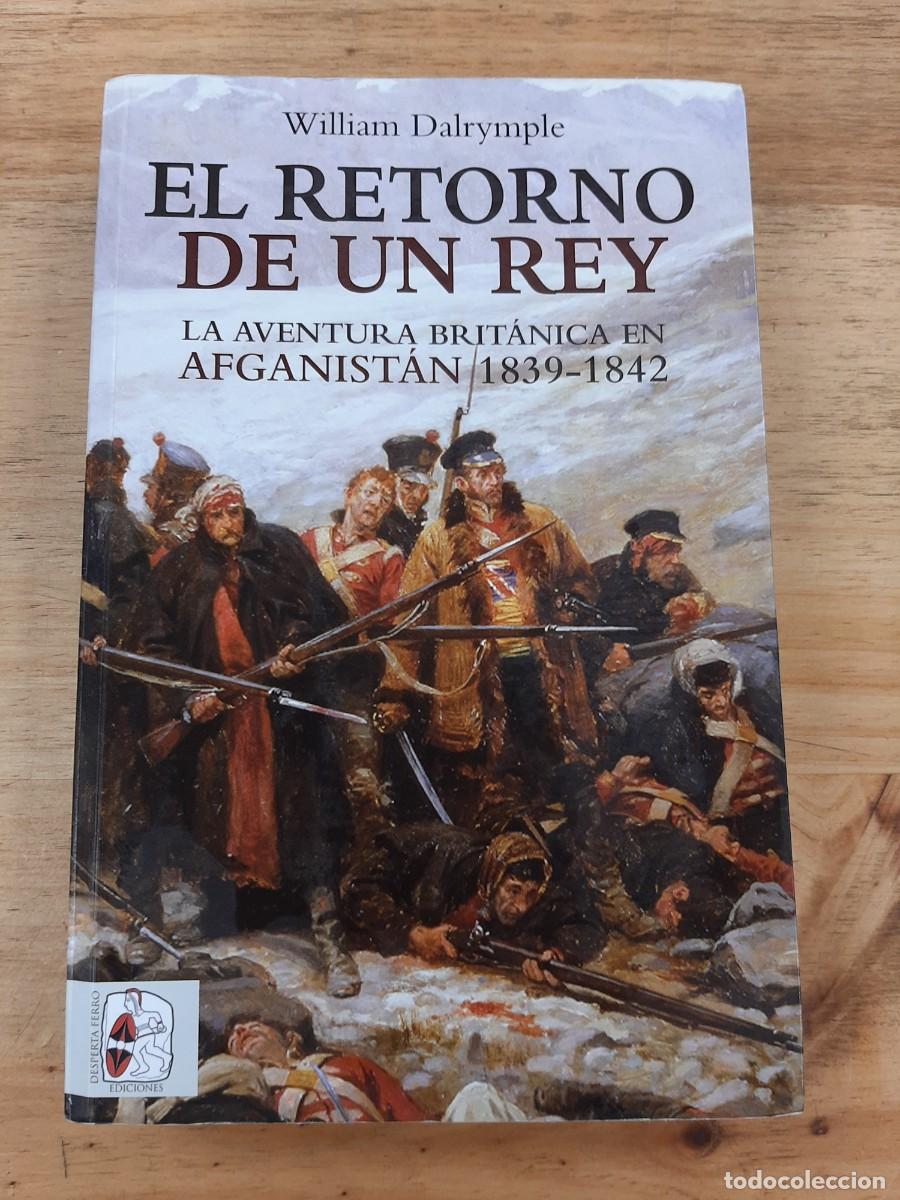 Libros de segunda mano: El retorno de un rey. La aventura brit&aacute;nica en Afganist&aacute;n (1839-1842) - William Dalrymple, 2017