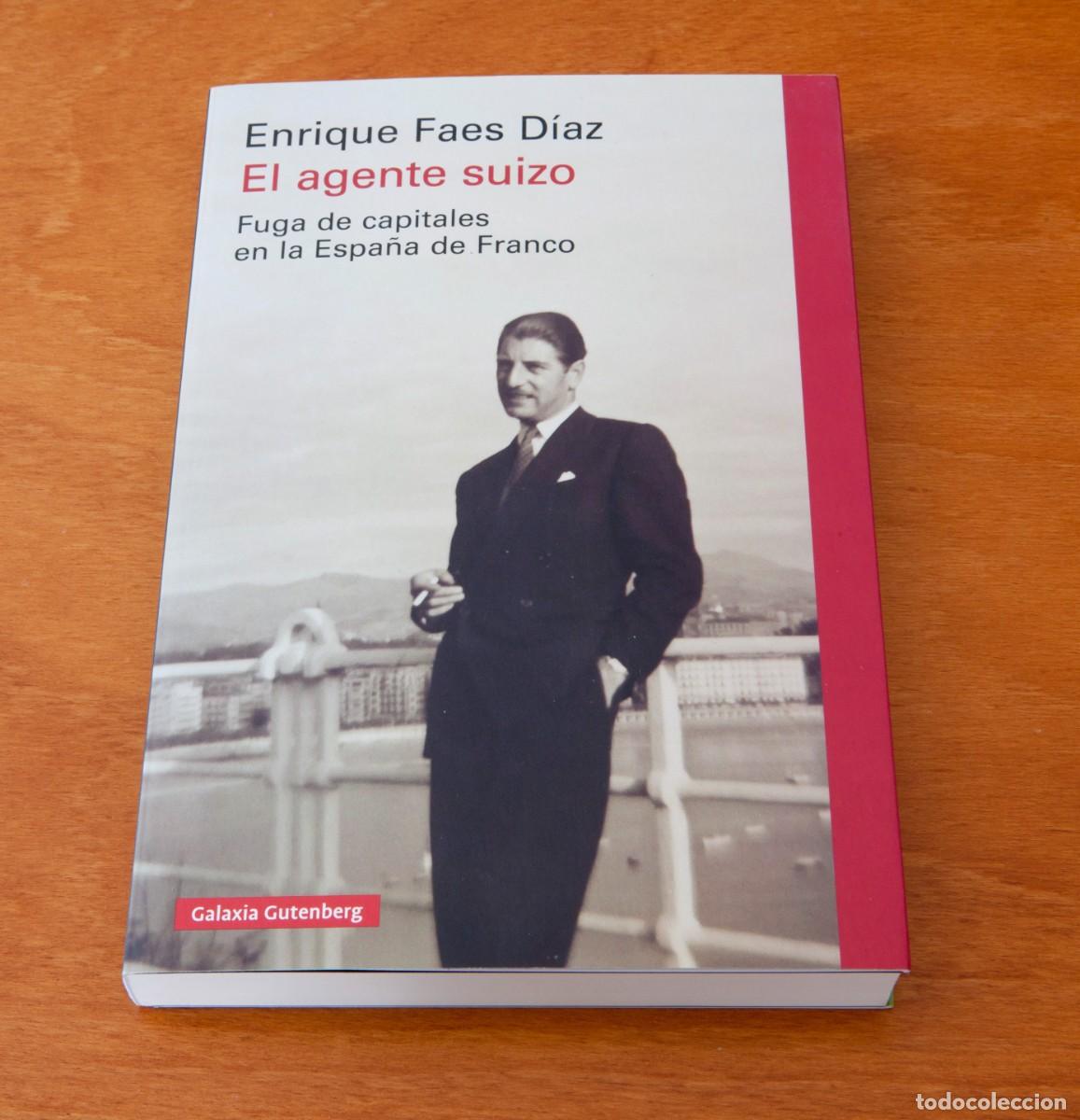 Libros de segunda mano: EL AGENTE SUIZO Enrique Faes D&iacute;az Fuga de capitales en la Espa&ntilde;a de Franco Galaxia Gutemberg
