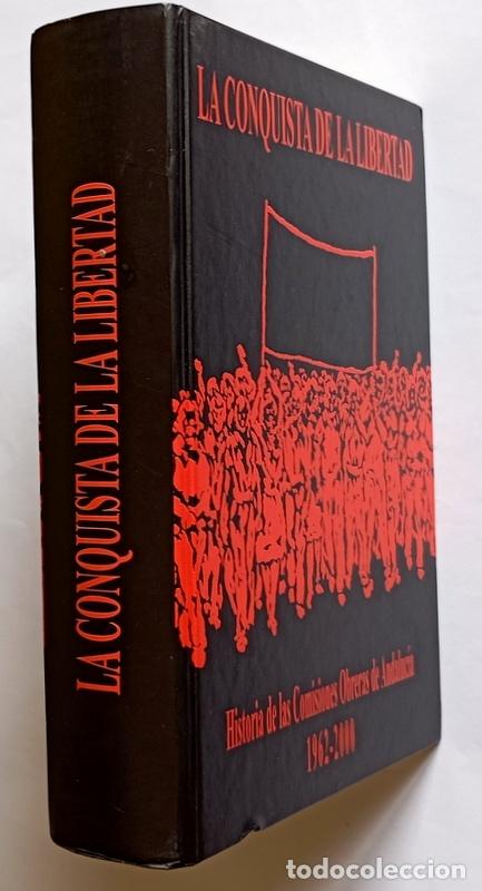 Libros de segunda mano: LA CONQUISTA DE LA LIBERTAD - HISTORIA DE LAS COMISIONES OBRERAS DE ANDALUCIA. 1962-2000