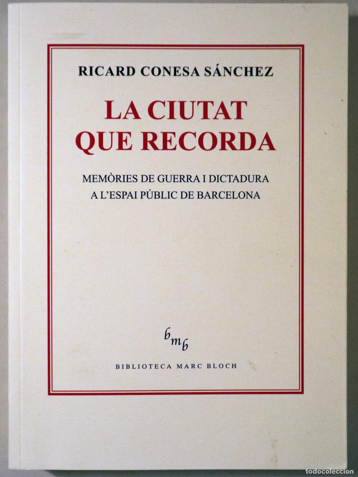 Libros de segunda mano: CONESA S&Aacute;NCHEZ, Ricard - LA CIUTAT QUE RECORDA. Mem&ograve;ries de guerra i dictadura a l'espai p&uacute;blic de B