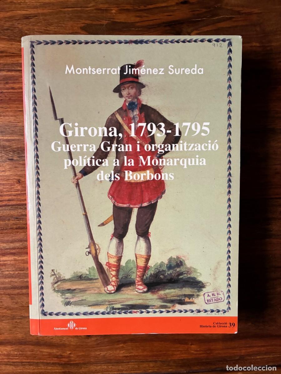 Libros de segunda mano: Girona 1793-1795.Guerra Gran i organitzaci&oacute; pol&iacute;tica de la Monarqu&iacute;a dels Borbons.Montserrat Jimenez