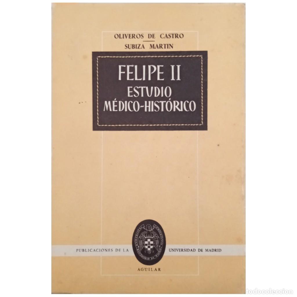 Libros de segunda mano: FELIPE II. ESTUDIO M&Eacute;DICO-HIST&Oacute;RICO. Oliveros de Castro, Mar&iacute;a Teresa / Subiza Mart&iacute;n, Eliseo
