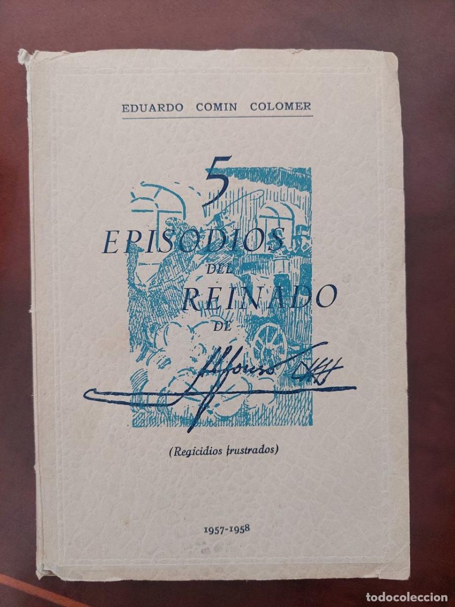 Libros de segunda mano: 5 Episodios del Reinado de Alfonso XIII. Regicidios ilustrados. Comin Colomer, Eduardo Madrid, 1958.