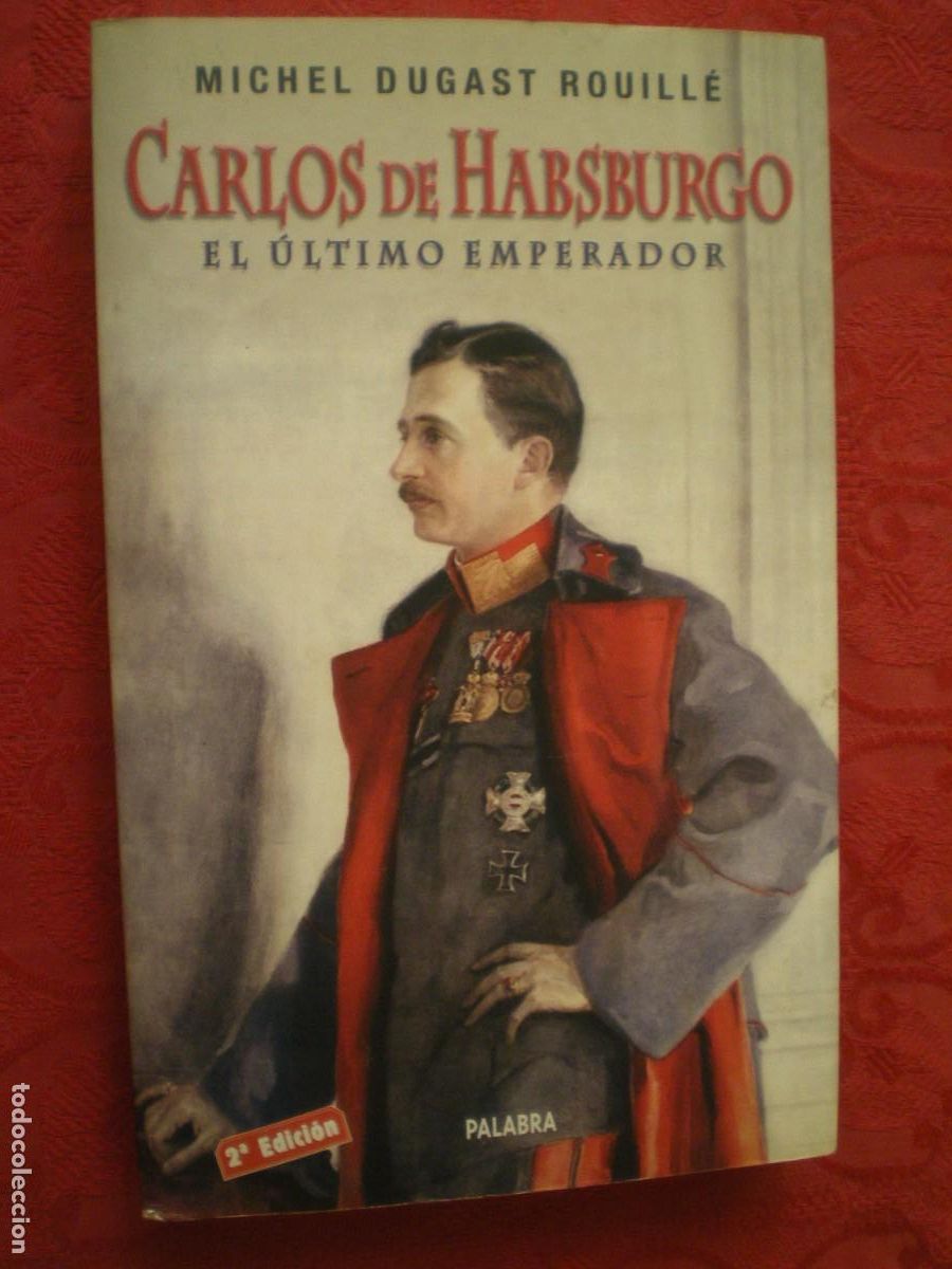 Libros de segunda mano: CARLOS DE HABSBURGO. EL &Uacute;LTIMO EMPERADOR. MICHAEL DUGAST ROUILL&Eacute;. PALABRA.