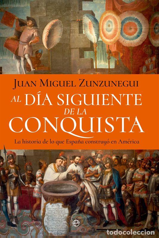 Livres d'occasion: AL DIA SIGUIENTE DE LA CONQUISTA. LA HISTORIA DE LO QUE ESPA&Ntilde;A CONSTRUYO EN AMERICA. - ZUNZUNEGUI,