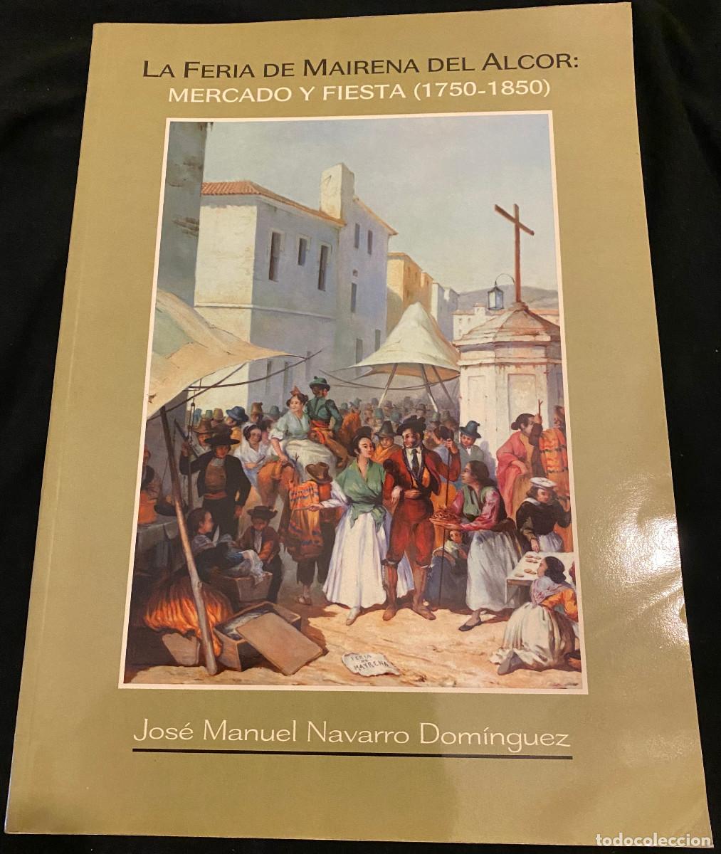 Libros de segunda mano: 'La Feria de Mairena del Alcor - Mercado y Fiesta', de Jos&eacute; Manuel Navarro Dom&iacute;nguez. Historia. 1997