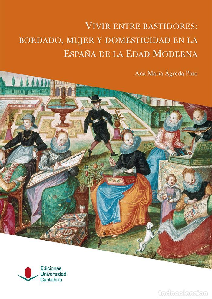 Libros de segunda mano: Vivir entre bastidores: bordado, mujer y domesticidad en la Espa&ntilde;a de la Edad Moderna. - &Aacute;greda Pino