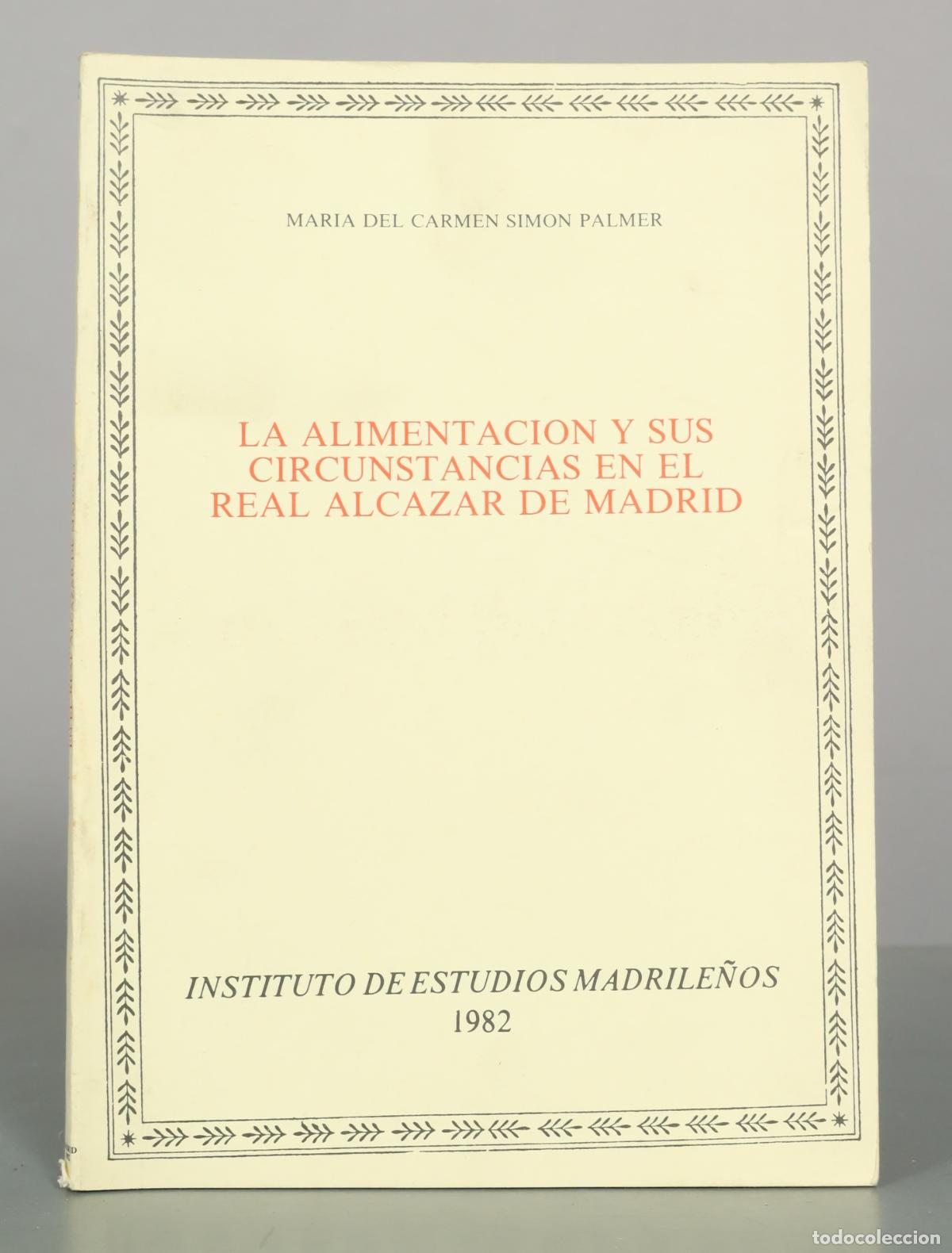 Libros de segunda mano: LA ALIMENTACI&Oacute;N Y SUS CIRCUNSTANCIAS EN EL REAL ALC&Aacute;ZAR DE MADRID. SIM&Oacute;N PALMER