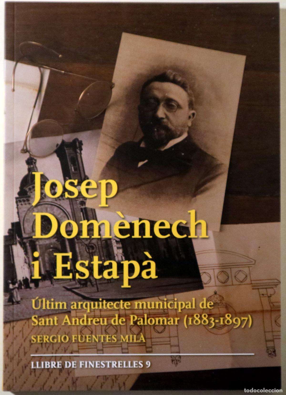 Libros de segunda mano: FUENTES MIL&Agrave;, Sergio - JOSEP DOM&Egrave;NEC I ESTAP&Agrave;. &Uacute;ltim arquitecte municipal de Sant Andreu de Palomar