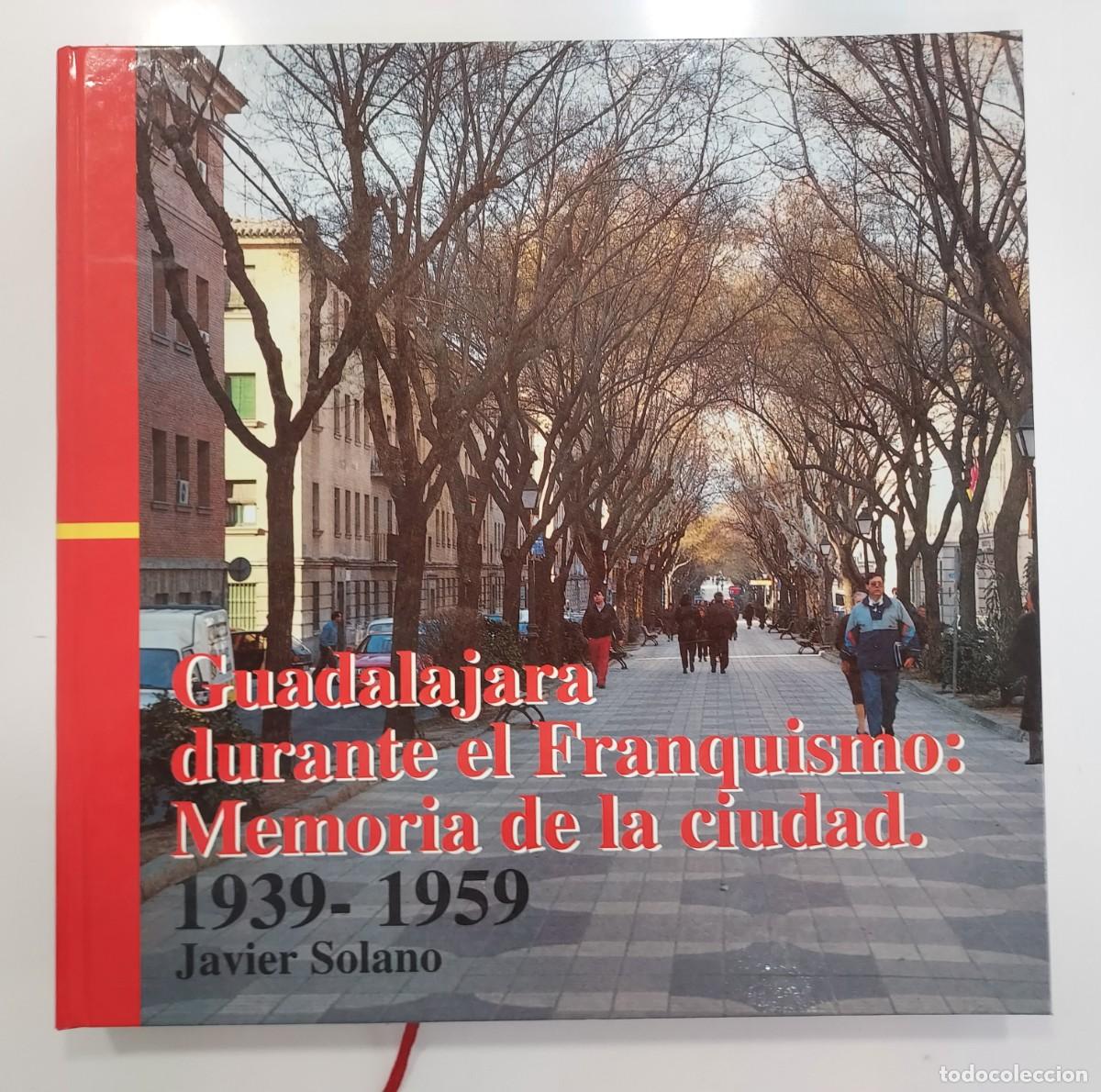 Libros de segunda mano: GUADALAJARA DURANTE EL FRANQUISMO MEMORIA DE LA CIUDAD 1939-1959. Javier Solano. Nueva Alcarria 1995