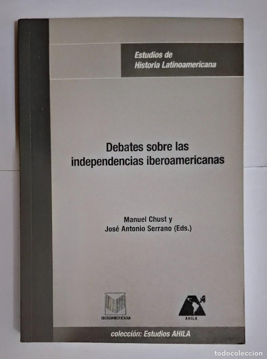 Libros de segunda mano: MANUEL CHUST / JOSE ANTONIO SERRANO (EDS): DEBATES SOBRE LAS INDEPENDENCIAS AMERICANAS