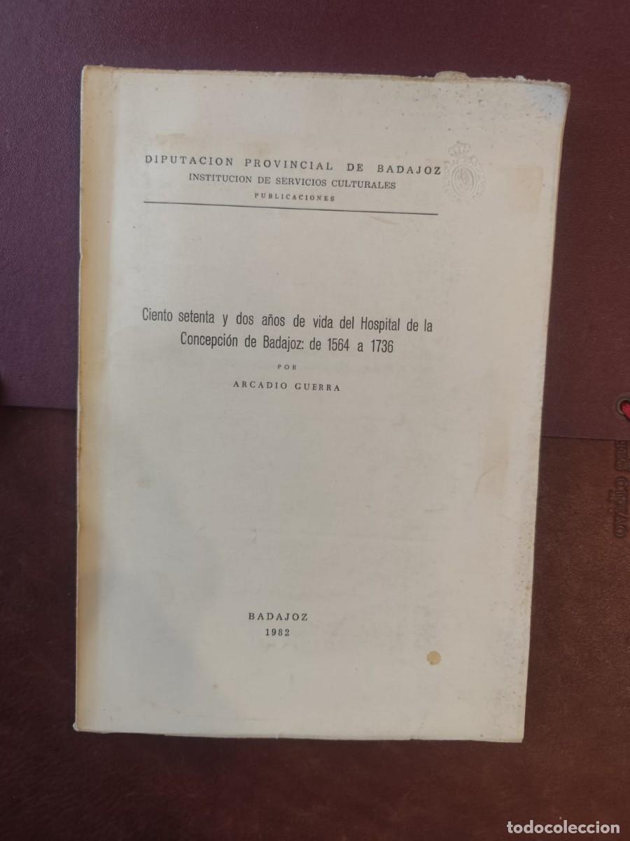 Libros de segunda mano: Arcadio Guerra. CIENTO SETENTA Y DOS A&Ntilde;OS DEL HOSPITAL DE LA CONCEPCI&Oacute;N DE BADAJOZ DE 1564 A 1736.