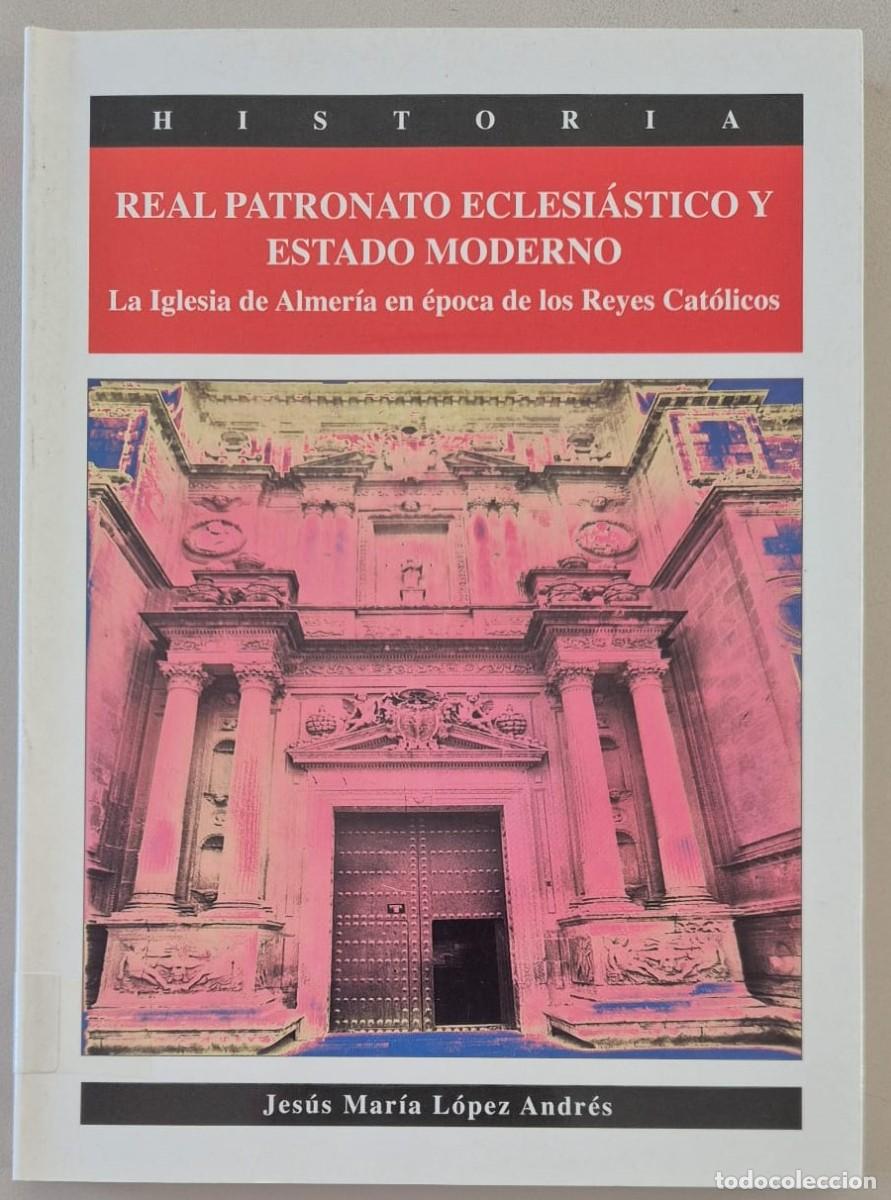 Libros de segunda mano: Real Patronato Eclesi&aacute;stico y Estado Moderno. La Iglesia de Almer&iacute;a en &eacute;poca de los Reyes Cat&oacute;licos