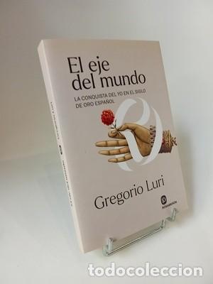 Libros de segunda mano: Gregorio Luri. El eje del mundo: La conquista del yo en el Siglo de Oro espa&ntilde;ol