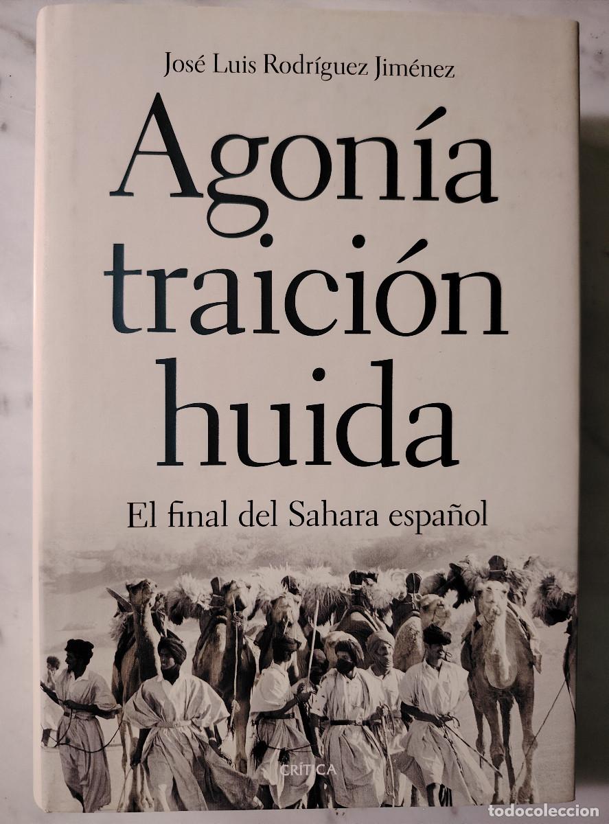 Libros de segunda mano: Agon&iacute;a, Traici&oacute;n, Huida: El final del Sahara espa&ntilde;ol (Jos&eacute; Luis Rodr&iacute;guez JIm&eacute;nez)
