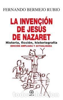 Libri di seconda mano: La invenci&oacute;n de Jes&uacute;s de Nazaret. - Bermejo Rubio, Fernando.