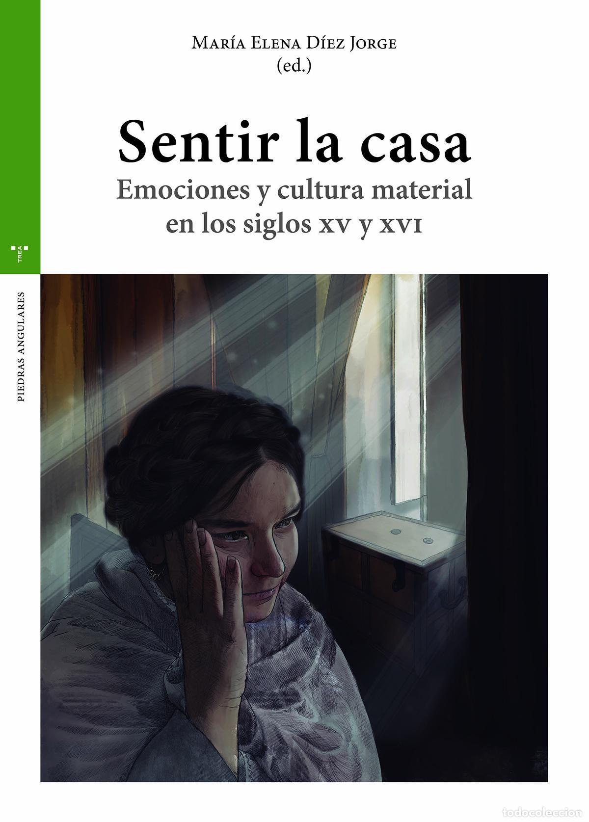 Libros de segunda mano: Sentir la casa. Emociones y cultura material en los siglos XV y XVI. - D&iacute;ez Jorge, Mar&iacute;a Elena.