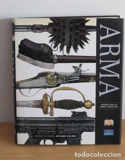 Libros de segunda mano: Arma. Historia visual de armas y armaduras. DK Pearson. Asesor editorial Richard Holmes.