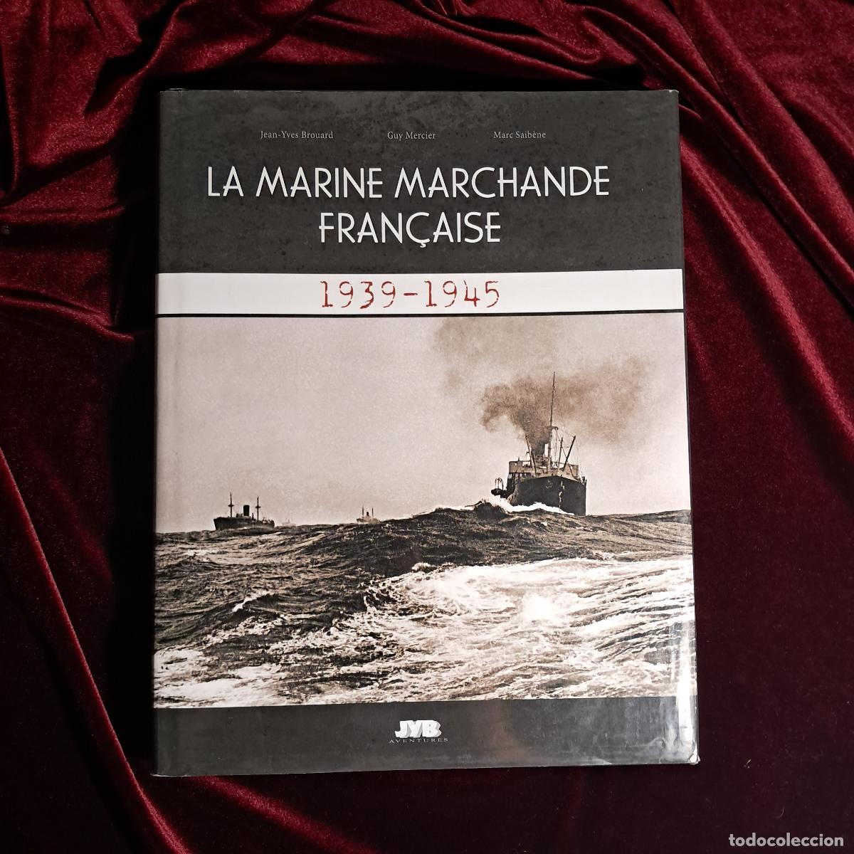 Libros de segunda mano: LA MARINE MARCHANDE FRAN&Ccedil;AISE 1939-1945. Jean-Yves Brouard, Guy Mercier and Marc Saib&egrave;ne. JYB 2009