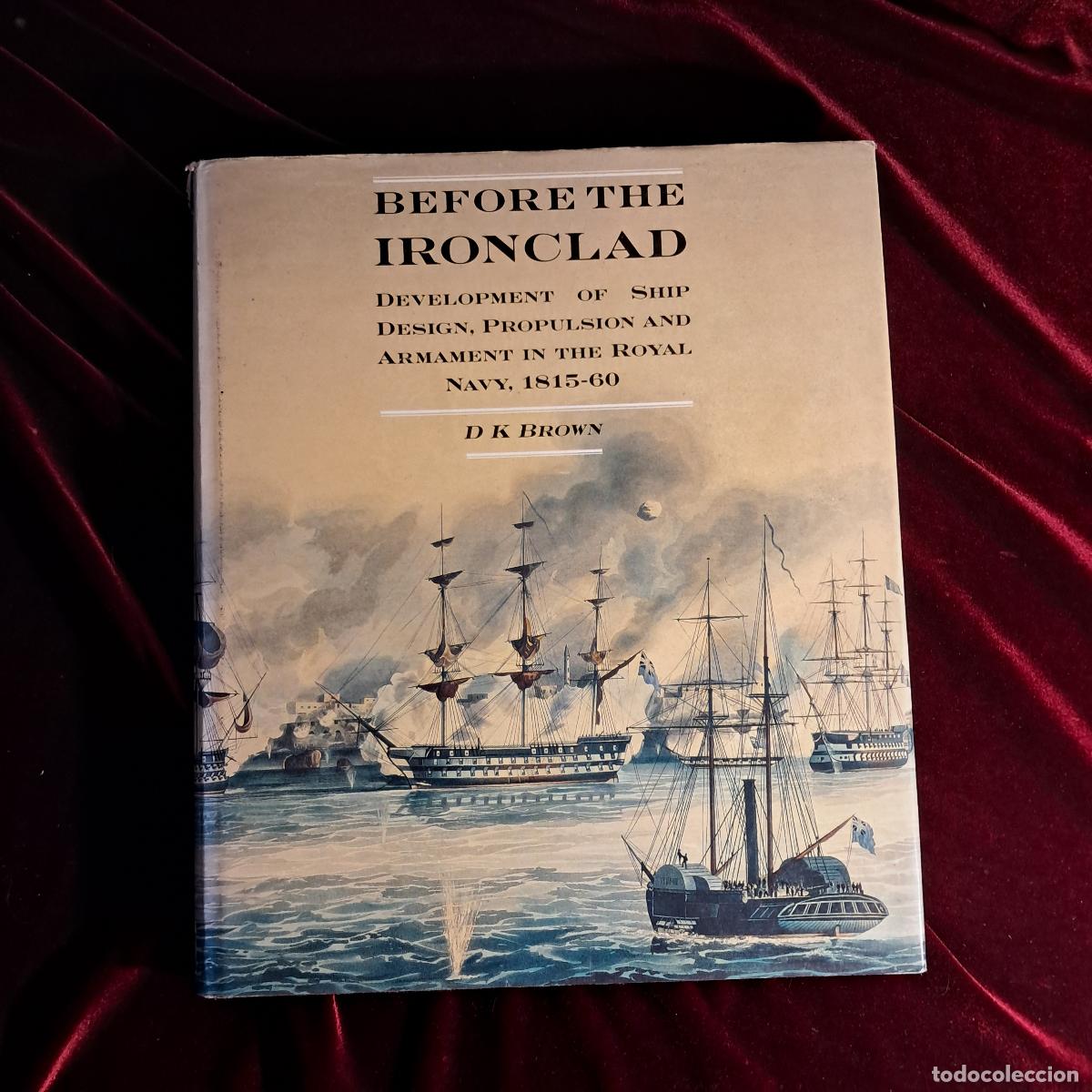 Libros de segunda mano: BEFORE THE IRONCLAD. DEVELOPMENT OF SHIP DESIGN, PROPULSION AND ARMAMENT IN THE ROYAL NAVY 1815&ndash;60.