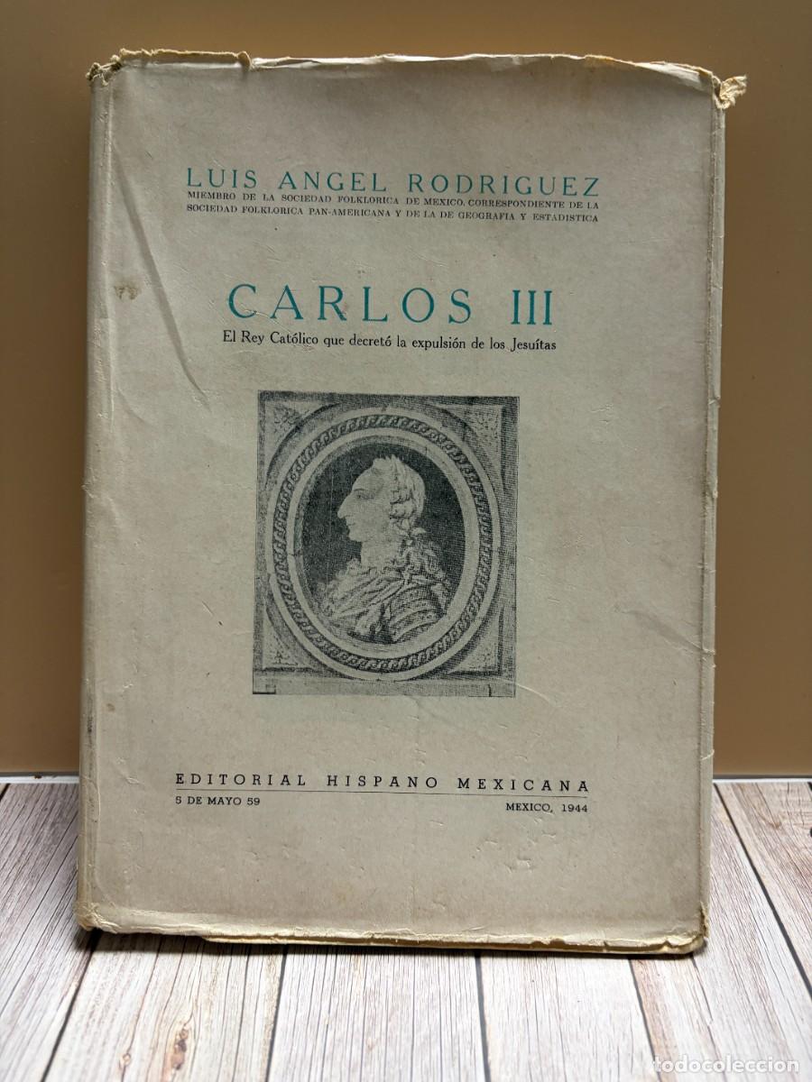 Libros de segunda mano: CARLOS III. EL REY CAT&Oacute;LICO QUE DECRET&Oacute; LA EXPULSI&Oacute;N DE LOS JESUITAS. LUIS &Aacute;NGEL RODR&Iacute;GUEZ. 1944