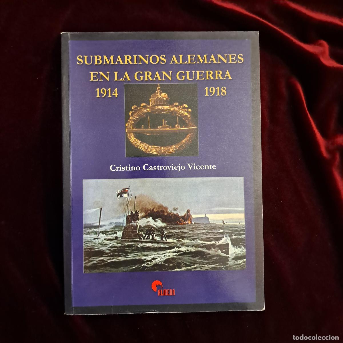 Libros de segunda mano: SUBMARINOS ALEMANES EN LA GRAN GUERRA 1914-1918. Cristino Castroviejo Vicente. Almena Ediciones 2004