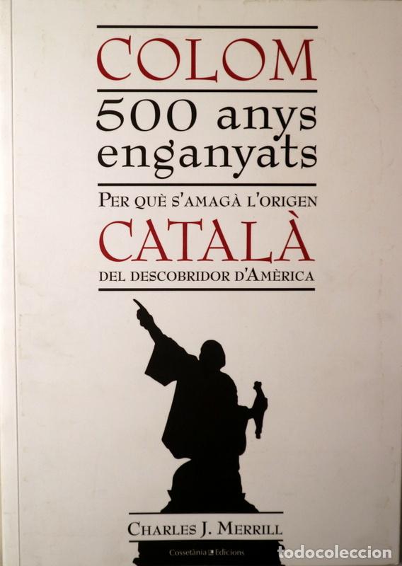 Libros de segunda mano: MERRILL, Charles J. - COLOM CATAL&Agrave;. 500 anys enganyats. Per qu&egrave; s'amaga l'origen catal&agrave; del descobri