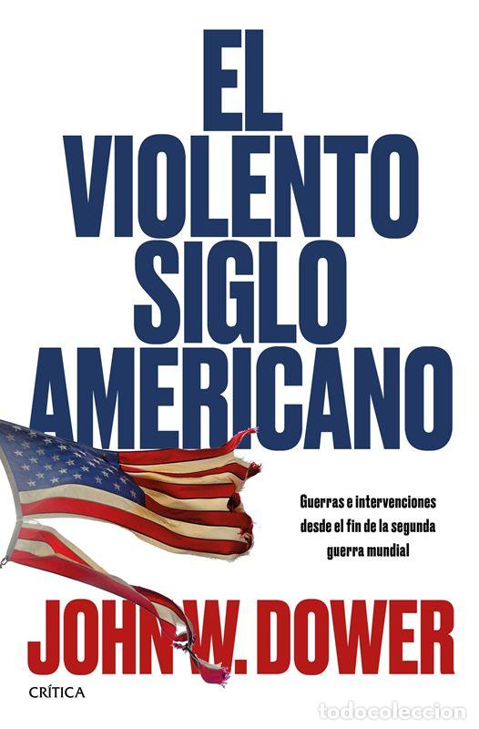 Libros de segunda mano: El violento siglo americano. - John W. Dower; Carme Castells Auleda.