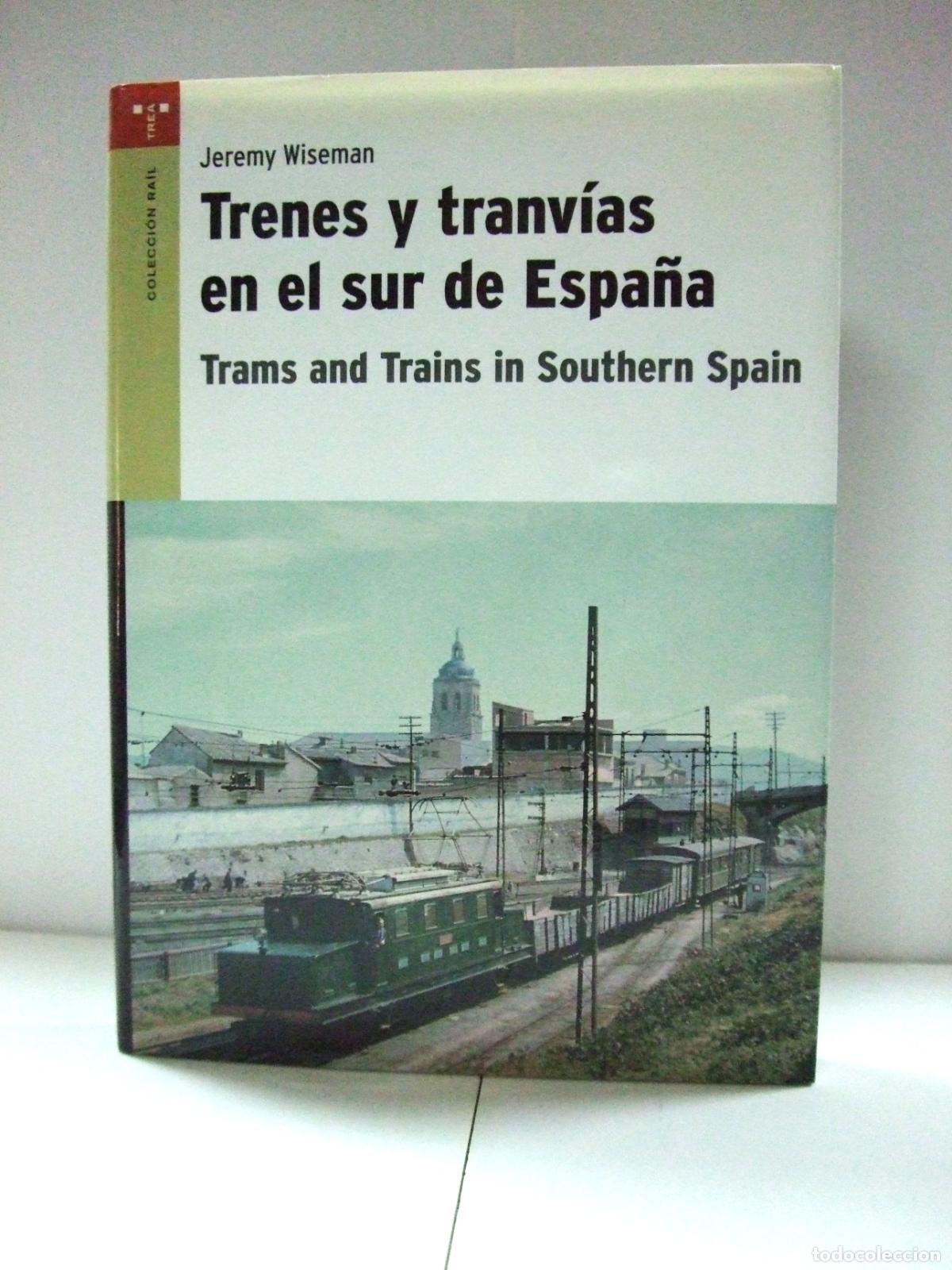 Libros de segunda mano: TRENES Y TRANV&Iacute;AS DEL SUR DE ESPA&Ntilde;A - JEREMY WISEMAN TREA 2008 COLECCION RAIL - FERROCARRIL TREN