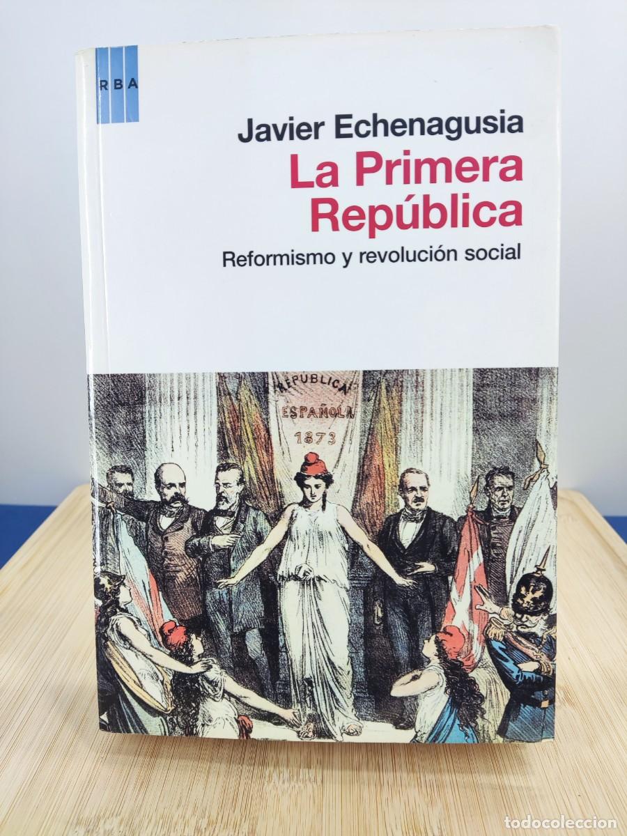 Libros de segunda mano: LA PRIMERA REP&Uacute;BLICA, REFORMISMO Y REVOLUCI&Oacute;N SOCIAL / JAVIER ECHENAGUSIA / 2012. RBA